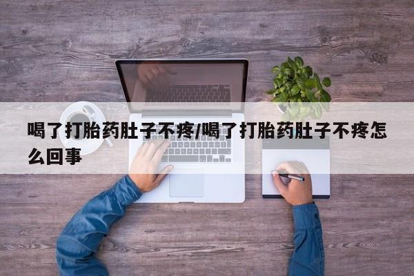 米非司酮片米索前列醇片网店在线购买喝了打胎药肚子不疼/喝了打胎药肚子不疼怎么回事