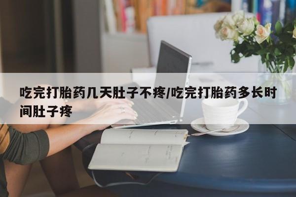 米非司酮片米索前列醇片网店在线购买吃完打胎药几天肚子不疼/吃完打胎药多长时间肚子疼