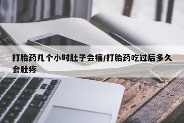 米非司酮片米索前列醇片网店在线购买打胎药几个小时肚子会痛/打胎药吃过后多久会肚疼
