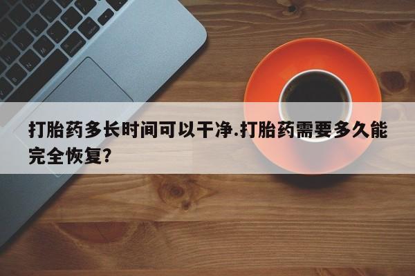 米非司酮片米索前列醇片网店在线购买打胎药多长时间可以干净.打胎药需要多久能完全恢复？