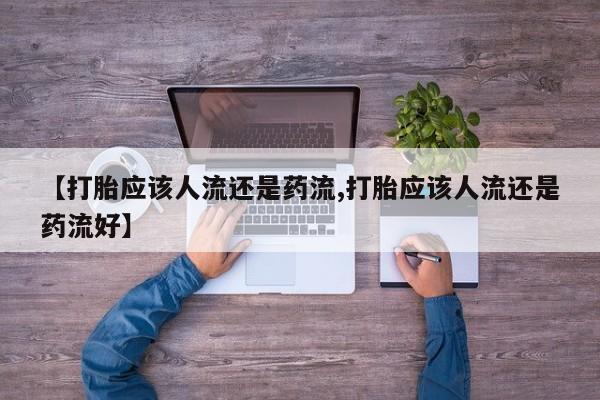 米非司酮片米索前列醇片网店在线购买【打胎应该人流还是药流,打胎应该人流还是药流好】