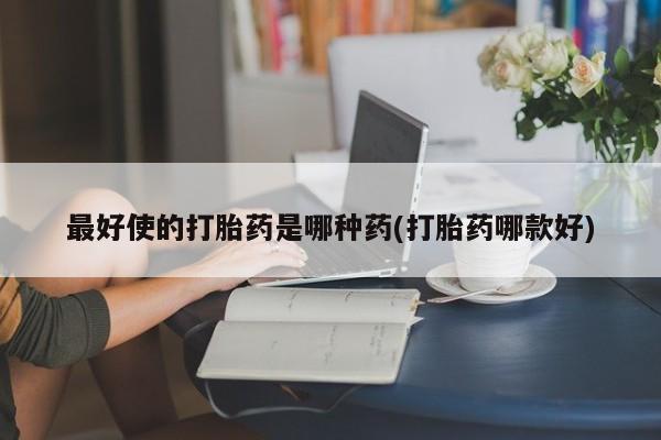 米非司酮片米索前列醇片网店在线购买最好使的打胎药是哪种药(打胎药哪款好)