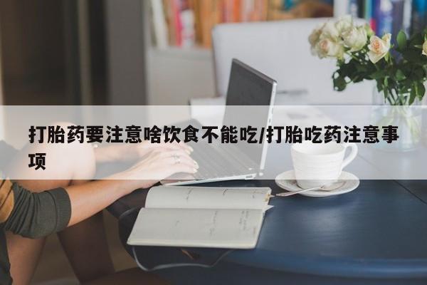 米非司酮片米索前列醇片网店在线购买打胎药要注意啥饮食不能吃/打胎吃药注意事项