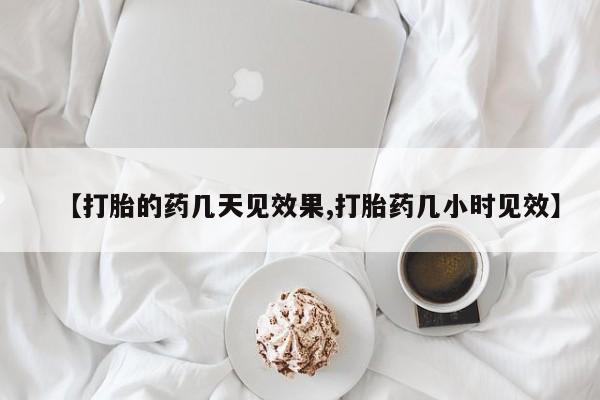 米非司酮片米索前列醇片网店在线购买【打胎的药几天见效果,打胎药几小时见效】