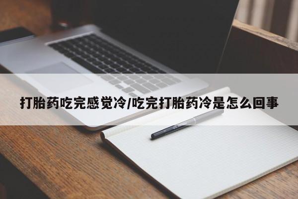 米非司酮片米索前列醇片网店在线购买打胎药吃完感觉冷/吃完打胎药冷是怎么回事