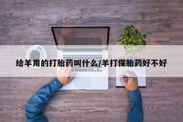 米非司酮片米索前列醇片网店在线购买给羊用的打胎药叫什么/羊打保胎药好不好