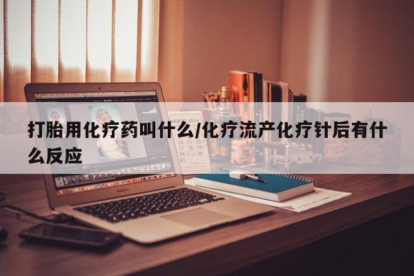 米非司酮片米索前列醇片网店在线购买打胎用化疗药叫什么/化疗流产化疗针后有什么反应