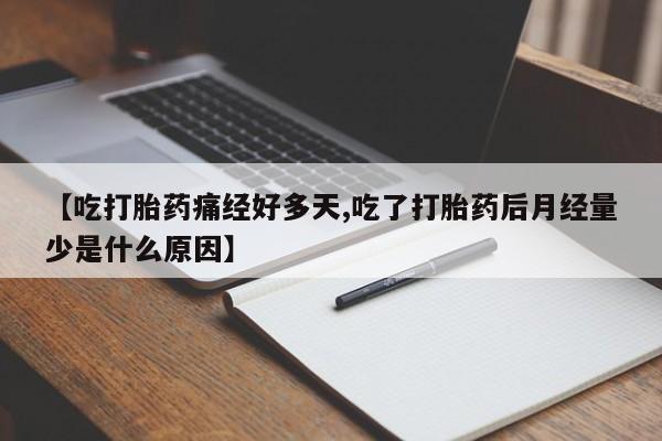 米非司酮片米索前列醇片网店在线购买【吃打胎药痛经好多天,吃了打胎药后月经量少是什么原因】
