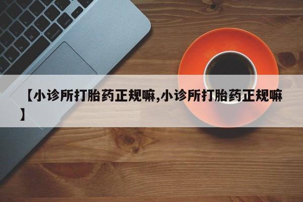 米非司酮片米索前列醇片网店在线购买【小诊所打胎药正规嘛,小诊所打胎药正规嘛】