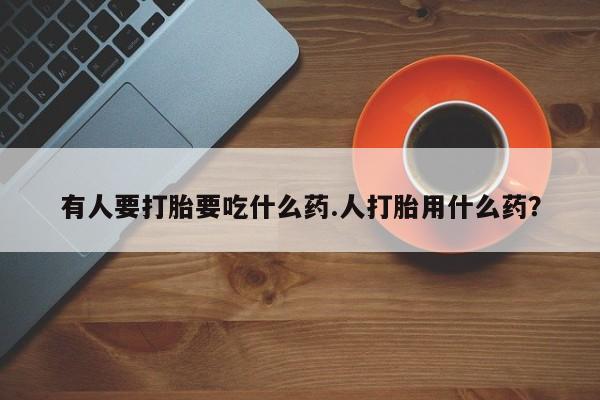 米非司酮片米索前列醇片网店在线购买有人要打胎要吃什么药.人打胎用什么药？