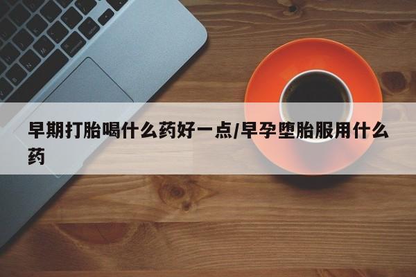 米非司酮片米索前列醇片网店在线购买早期打胎喝什么药好一点/早孕堕胎服用什么药