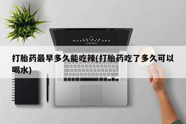 米非司酮片米索前列醇片网店在线购买打胎药最早多久能吃辣(打胎药吃了多久可以喝水)