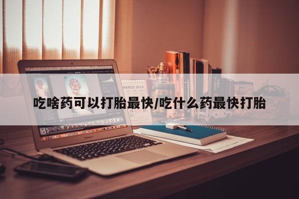米非司酮片米索前列醇片网店在线购买吃啥药可以打胎最快/吃什么药最快打胎