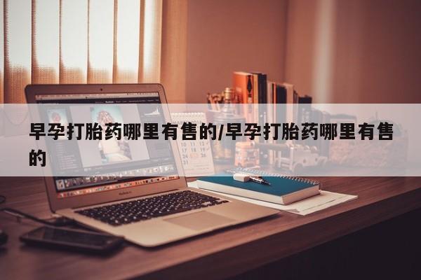 米非司酮片米索前列醇片网店在线购买早孕打胎药哪里有售的/早孕打胎药哪里有售的