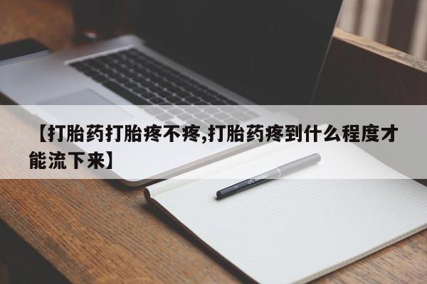 米非司酮片米索前列醇片网店在线购买【打胎药打胎疼不疼,打胎药疼到什么程度才能流下来】
