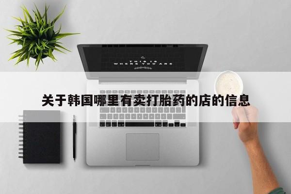 米非司酮片米索前列醇片网店在线购买关于韩国哪里有卖打胎药的店的信息