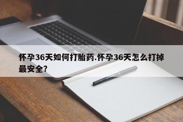 米非司酮片米索前列醇片网店在线购买怀孕36天如何打胎药.怀孕36天怎么打掉最安全？