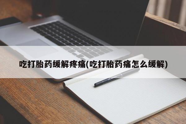 米非司酮片米索前列醇片网店在线购买吃打胎药缓解疼痛(吃打胎药痛怎么缓解)