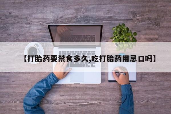 米非司酮片米索前列醇片网店在线购买【打胎药要禁食多久,吃打胎药用忌口吗】