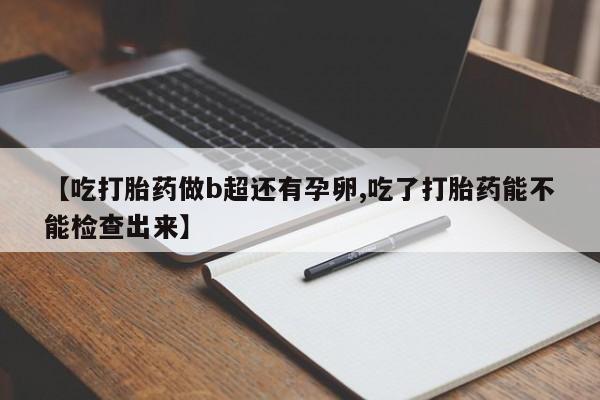 米非司酮片米索前列醇片网店在线购买【吃打胎药做b超还有孕卵,吃了打胎药能不能检查出来】