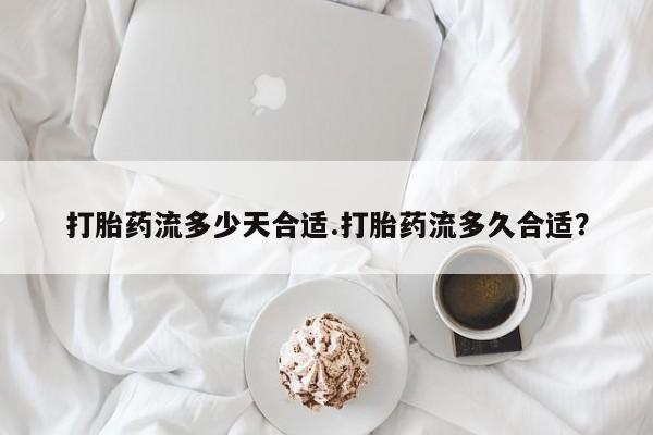 米非司酮片米索前列醇片网店在线购买打胎药流多少天合适.打胎药流多久合适？
