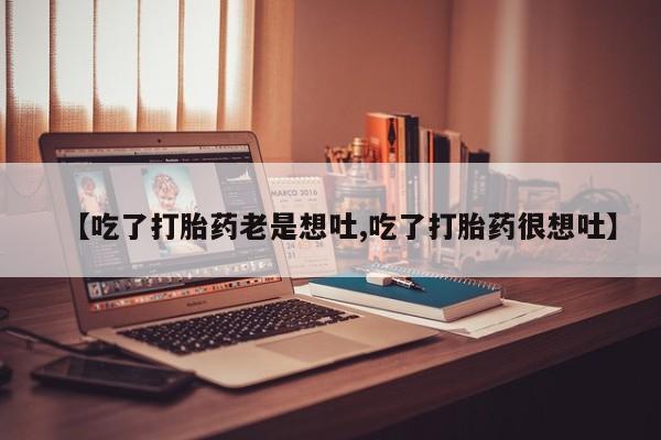 米非司酮片米索前列醇片网店在线购买【吃了打胎药老是想吐,吃了打胎药很想吐】
