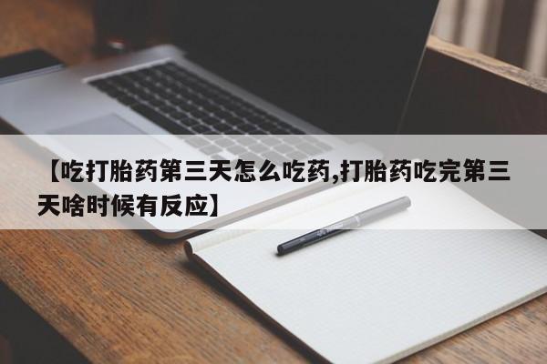 米非司酮片米索前列醇片网店在线购买【吃打胎药第三天怎么吃药,打胎药吃完第三天啥时候有反应】